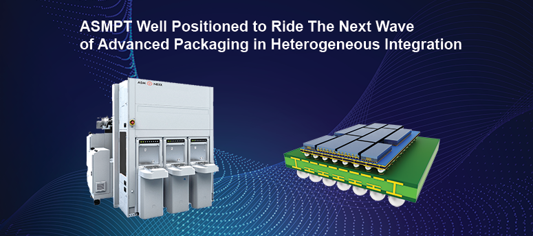 ASMPT Well Positioned to Ride The Next Wave of Advanced Packaging in Heterogeneous Integration